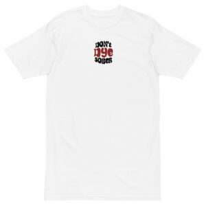 Don't Dye Sober Heavy Embroidered T